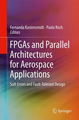 FPGAs and Parallel Architectures for Aerospace Applications: Soft Errors and Fault-Tolerant Design 1st ed. 2016