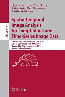 Spatio-temporal Image Analysis for Longitudinal and Time-Series Image Data: Third International Workshop, STIA 2014, Held in Conjunction with MICCAI  2014, Boston, MA, USA, September 18, 2014, Revised Selected Papers 2015 ed.