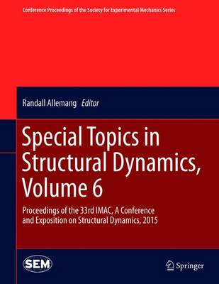 Special Topics in Structural Dynamics, Volume 6: Proceedings of the 33rd IMAC, A Conference and Exposition on Structural  Dynamics, 2015 2015 ed.
