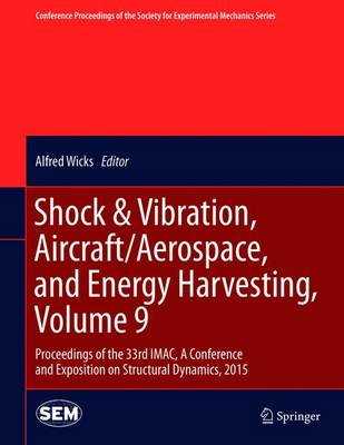 Shock & Vibration, Aircraft/Aerospace, and Energy Harvesting, Volume 9: Proceedings of the 33rd IMAC, A Conference and Exposition on Structural  Dynamics, 2015 2015 ed.