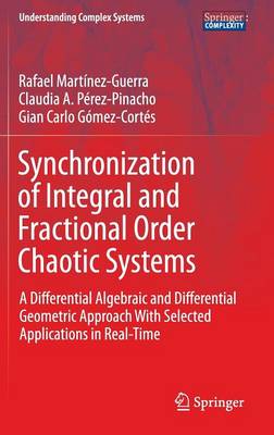 Synchronization of Integral and Fractional Order Chaotic Systems: A Differential Algebraic and Differential Geometric Approach With Selected  Applications in Real-Time 2015 ed.