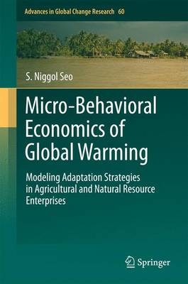 Micro-Behavioral Economics of Global Warming: Modeling Adaptation Strategies in Agricultural and Natural Resource  Enterprises 2015 ed.