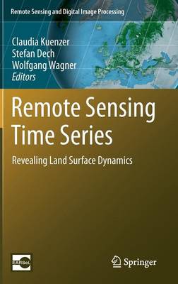 Remote Sensing Time Series: Revealing Land Surface Dynamics 2015 ed.