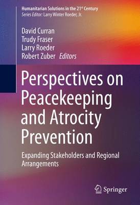 Perspectives on Peacekeeping and Atrocity Prevention: Expanding Stakeholders and Regional Arrangements 1st ed. 2015