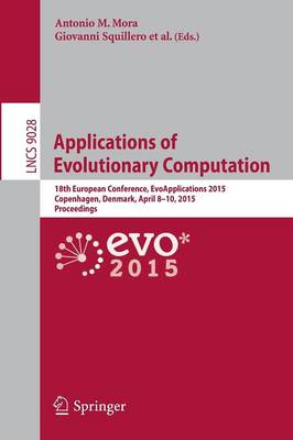 Applications of Evolutionary Computation: 18th European Conference, EvoApplications 2015, Copenhagen, Denmark, April  8-10, 2015, Proceedings 2015 ed.