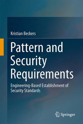 Pattern and Security Requirements: Engineering-Based Establishment of Security Standards 2015 ed.