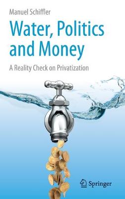 Water, Politics and Money: A Reality Check on Privatization 2015 ed.