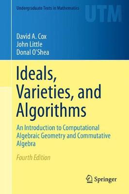 Ideals, Varieties, and Algorithms: An Introduction to Computational Algebraic Geometry and Commutative Algebra Fourth Edition 2015
