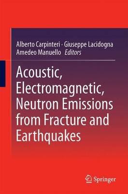 Acoustic, Electromagnetic, Neutron Emissions from Fracture and Earthquakes 1st ed. 2015