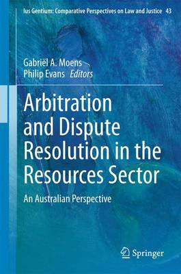 Arbitration and Dispute Resolution in the Resources Sector: An Australian Perspective 2015 ed.