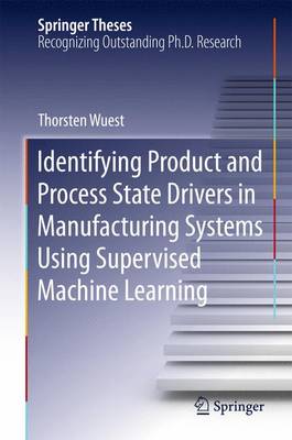 Identifying Product and Process State Drivers in Manufacturing Systems Using  Supervised Machine Learning 2015 ed.