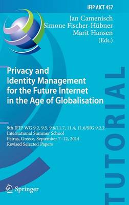 Privacy and Identity Management for the Future Internet in the Age of  Globalisation: 9th IFIP WG 9.2, 9.5, 9.6/11.7, 11.4, 11.6/SIG 9.2.2 International Summer  School, Patras, Greece, September 7-12, 2014, Revised Selected Papers 2015 ed.