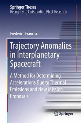 Trajectory Anomalies in Interplanetary Spacecraft: A Method for Determining Accelerations Due to Thermal Emissions and New  Mission Proposals 2015 ed.