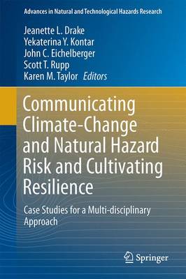 Communicating Climate-Change and Natural Hazard Risk and Cultivating  Resilience: Case Studies for a Multi-disciplinary Approach 1st ed. 2016
