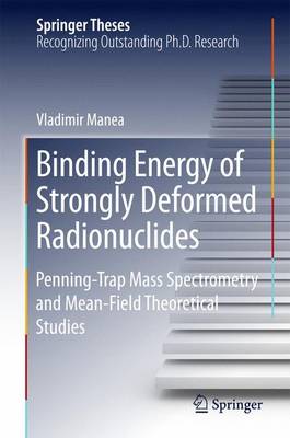 Binding Energy of Strongly Deformed Radionuclides: Penning-Trap Mass Spectrometry and Mean-Field Theoretical Studies 1st ed. 2015