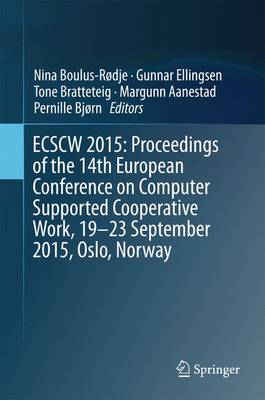 ECSCW 2015: Proceedings of the 14th European Conference on Computer  Supported Cooperative Work, 19-23 September 2015, Oslo, Norway 1st ed. 2015