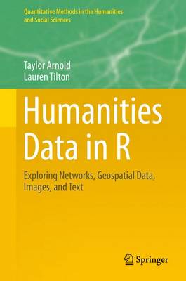 Humanities Data in R: Exploring Networks, Geospatial Data, Images, and Text 1st ed. 2015