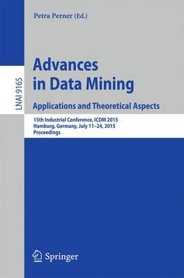 Advances in Data Mining: Applications and Theoretical Aspects: 15th Industrial Conference, ICDM 2015, Hamburg, Germany, July 11-24, 2015. Proceedings
