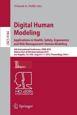 Digital Human Modeling: Applications in Health, Safety, Ergonomics and Risk  Management: Human Modeling: 6th International Conference, DHM 2015, Held as Part of HCI International  2015, Los Angeles, CA, USA, August 2-7, 2015, Proceedings, Part I 2015 ed.