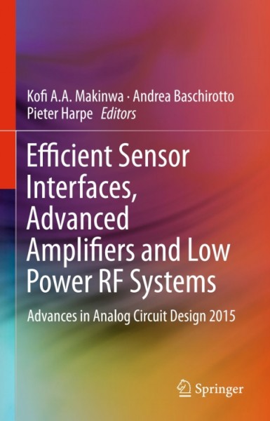 Efficient Sensor Interfaces, Advanced Amplifiers and Low Power RF Systems: Advances in Analog Circuit Design 2015