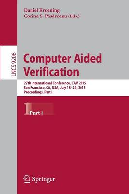 Computer Aided Verification: 27th International Conference, CAV 2015, San Francisco, CA, USA, July 18-24,  2015, Proceedings, Part I 1st ed. 2015