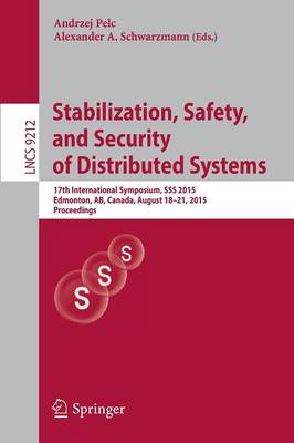 Stabilization, Safety, and Security of Distributed Systems: 17th International Symposium, SSS 2015, Edmonton, AB, Canada, August 18-21,  2015, Proceedings 1st ed. 2015