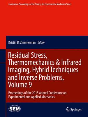 Residual Stress, Thermomechanics & Infrared Imaging, Hybrid Techniques and  Inverse Problems, Volume 9: Proceedings of the 2015 Annual Conference on Experimental and Applied  Mechanics 1st ed. 2016