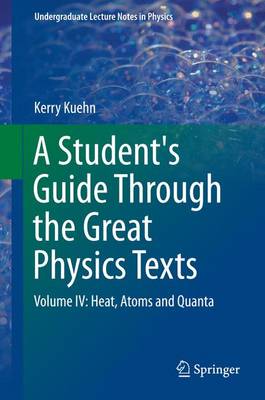 Student's Guide Through the Great Physics Texts: Volume IV: Heat, Atoms and Quanta 1st ed. 2016