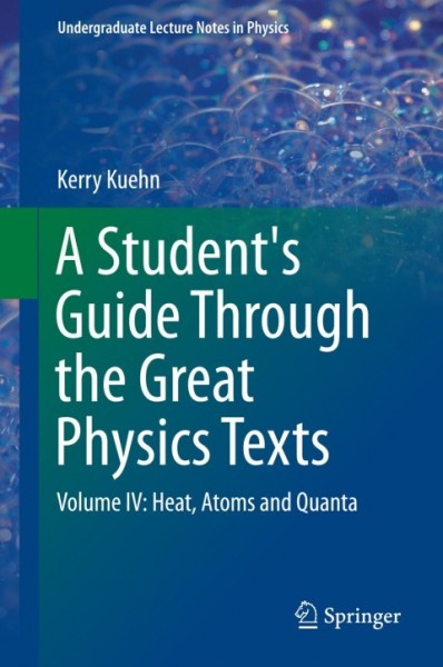 Student's Guide Through the Great Physics Texts: Volume IV: Heat, Atoms and Quanta