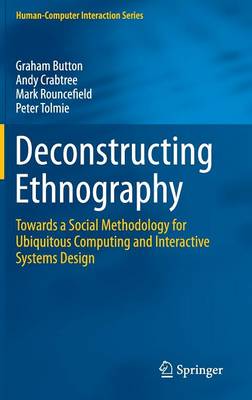 Deconstructing Ethnography: Towards a Social Methodology for Ubiquitous Computing and Interactive  Systems Design 1st ed. 2015