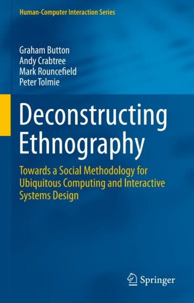 Deconstructing Ethnography: Towards a Social Methodology for Ubiquitous Computing and Interactive Systems Design