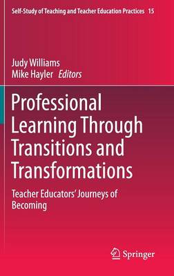 Professional Learning Through Transitions and Transformations: Teacher Educators Journeys of Becoming 1st ed. 2016
