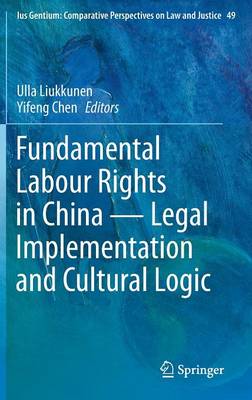 Fundamental Labour Rights in China - Legal Implementation and Cultural Logic 1st ed. 2016