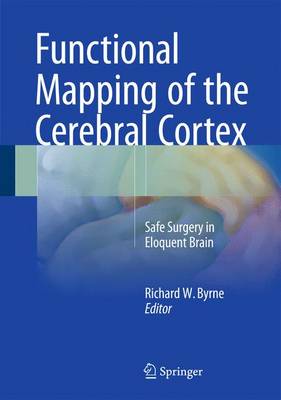Functional Mapping of the Cerebral Cortex: Safe Surgery in Eloquent Brain 2016 ed.