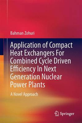 Application of Compact Heat Exchangers For Combined Cycle Driven Efficiency  In Next Generation Nuclear Power Plants: A Novel Approach 1st ed. 2016