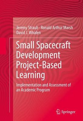 Small Spacecraft Development Project-Based Learning: Implementation and Assessment of an Academic Program 1st ed. 2017