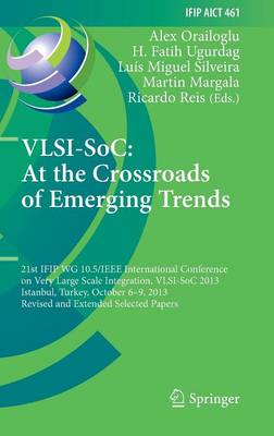 VLSI-SoC: At the Crossroads of Emerging Trends: 21st IFIP WG 10.5/IEEE International Conference on Very Large Scale  Integration, VLSI-SoC 2013, Istanbul, Turkey, October 6-9, 2013, Revised Selected Papers 1st ed. 2015