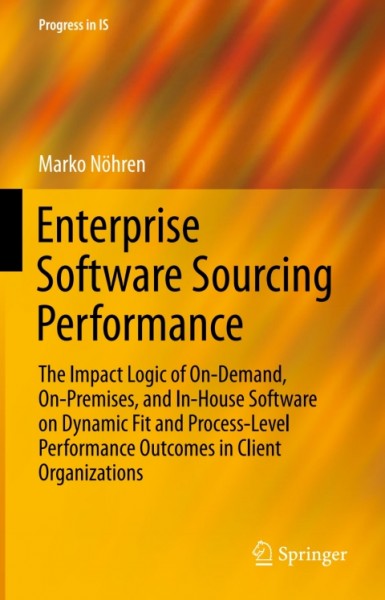 Enterprise Software Sourcing Performance: The Impact Logic of On-Demand, On-Premises, and In-House Software on Dynamic Fit and Process-Level Performance Outcomes in Client Organizations