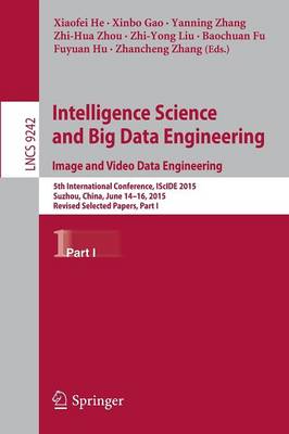 Intelligence Science and Big Data Engineering. Image and Video Data  Engineering: 5th International Conference, IScIDE 2015, Suzhou, China, June 14-16, 2015,  Revised Selected Papers, Part I 1st ed. 2015