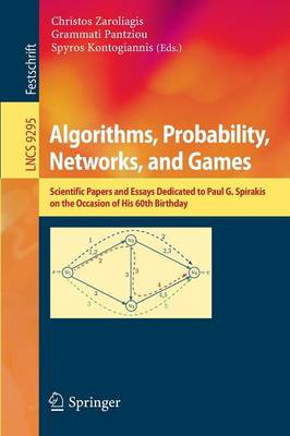 Algorithms, Probability, Networks, and Games: Scientific Papers and Essays Dedicated to Paul G. Spirakis on the Occasion  of His 60th Birthday 1st ed. 2015