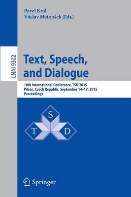 Text, Speech, and Dialogue: 18th International Conference, TSD 2015, Pilsen,Czech Republic, September  14-17, 2015, Proceedings 1st ed. 2015