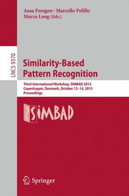 Similarity-Based Pattern Recognition: Third International Workshop, SIMBAD 2015, Copenhagen, Denmark, October  12-14, 2015. Proceedings 1st ed. 2015