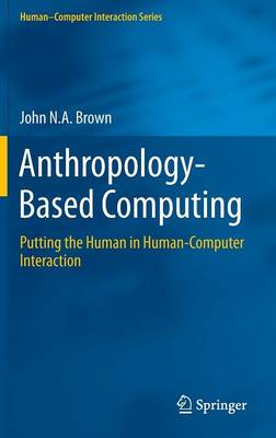 Anthropology-Based Computing: Putting the Human in Human-Computer Interaction 1st ed. 2016