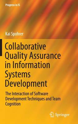Collaborative Quality Assurance in Information Systems Development: The Interaction of Software Development Techniques and Team Cognition 1st ed. 2016