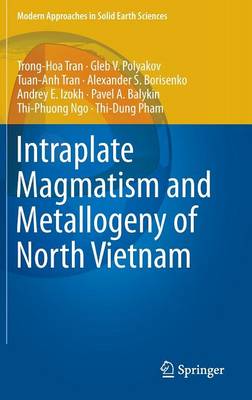Intraplate Magmatism and Metallogeny of North Vietnam 1st ed. 2016