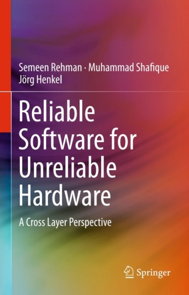 Reliable Software for Unreliable Hardware: A Cross Layer Perspective