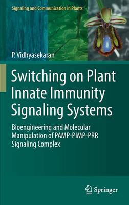 Switching on Plant Innate Immunity Signaling Systems: Bioengineering and Molecular Manipulation of PAMP-PIMP-PRR Signaling Complex 2016 ed.