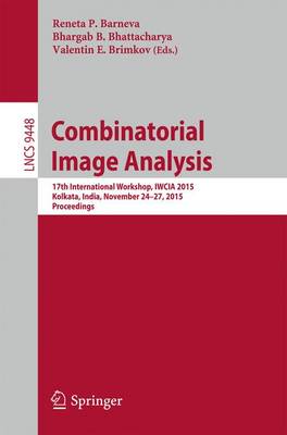 Combinatorial Image Analysis: 17th International Workshop, IWCIA 2015, Kolkata, India, November 24-27,  2015. Proceedings 1st ed. 2015