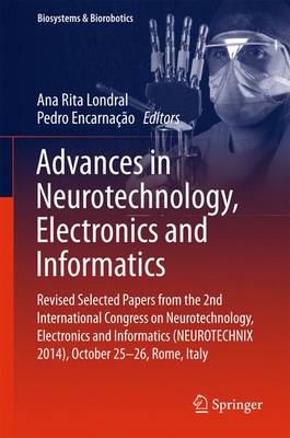 Advances in Neurotechnology, Electronics and Informatics: Revised Selected Papers from the 2nd International Congress on  Neurotechnology, Electronics and Informatics (NEUROTECHNIX 2014), October 25-26, Rome, Italy 1st ed. 2016