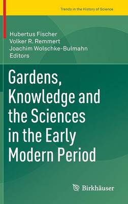 Gardens, Knowledge and the Sciences in the Early Modern Period 1st ed. 2016